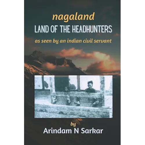 Nagaland - Land of the Headhunters: The Edge of India