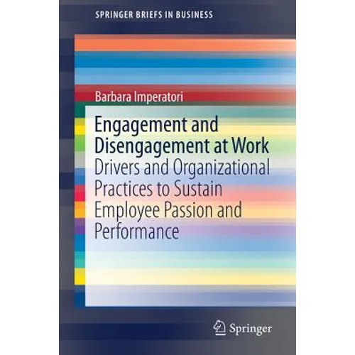 Engagement and Disengagement at Work: Drivers and Organizational Practices to Sustain Employee Passion and Performance
