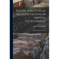 Social and Ethical Interpretations in Mental Development; A Study in Social Psychology