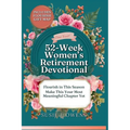 52-Week Women's Retirement Devotional: Awaken to Your Identity, Flourish in God's Love, Strengthen Your Purpose & Rediscover a Joyful, Radiant Life