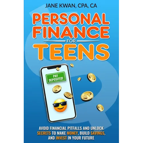 Personal Finance for Teens: Avoid financial pitfalls and unlock secrets to make money, build savings, and invest in your future