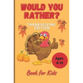 Would You Rather Thanksgiving Book for Kids Ages 6-12: Funny Hilarious Interesting Questions for Toddlers Children and Whole Family Bonus 30 Quiz Ques