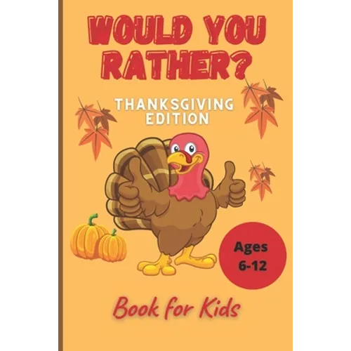 Would You Rather Thanksgiving Book for Kids Ages 6-12: Funny Hilarious Interesting Questions for Toddlers Children and Whole Family Bonus 30 Quiz Ques