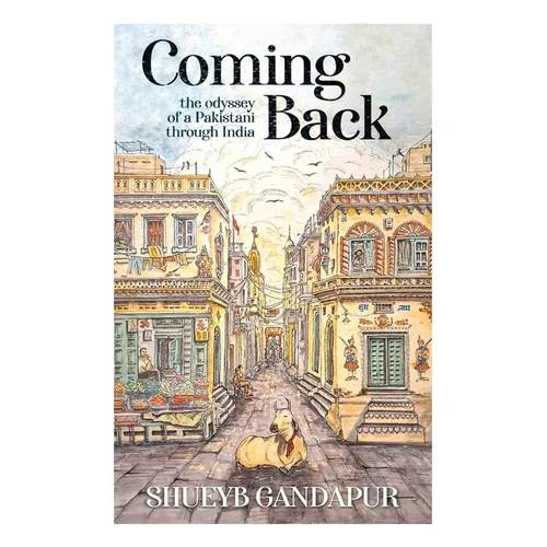 Coming Back: the Odyssey of a Pakistani through India