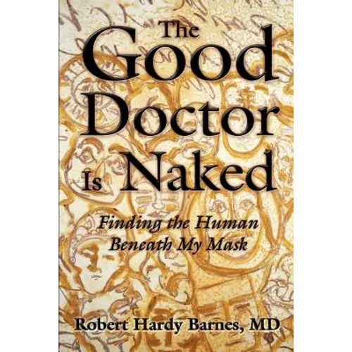 The Good Doctor Is Naked: Finding the Human Beneath My Mask - Paperback