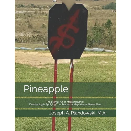 Pineapple: The Mental Art of Marksmanship: Developing & Applying Your Marksmanship Mental Game Plan