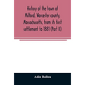 History of the town of Milford, Worcester county, Massachusetts, from its first settlement to 1881 (Part II)