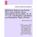 Biblioteca Historica de Puerto-Rico, que contiene varios documentos de los siglos 15, 16, 17 y 18, coordinados y anotados por Alesandros Tapia y River