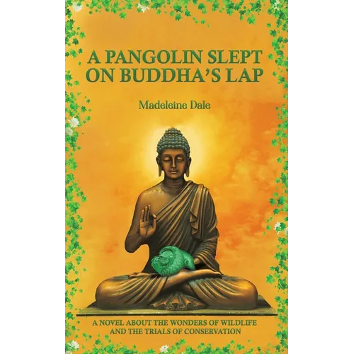 A Pangolin Slept on Buddha's Lap: A Novel About the Wonders of Wildlife and the Trials of Conservation