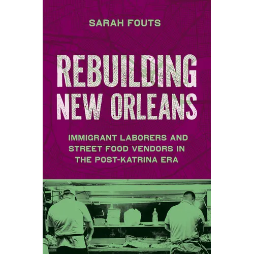 Rebuilding New Orleans: Immigrant Laborers and Street Food Vendors in the Post-Katrina Era