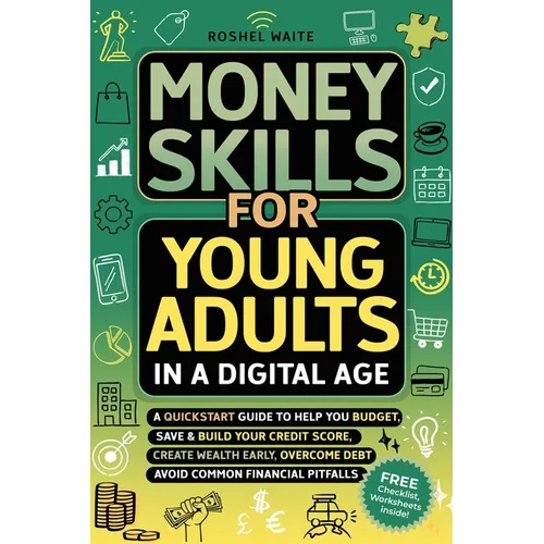 Money Skills for Young Adults in a Digital Age: A Quickstart Guide To Help You Budget, Save and Build Your Credit Score, Create Wealth Early, Overcome - Paperback