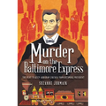 Murder on the Baltimore Express: The Plot to Keep Abraham Lincoln from Becoming President