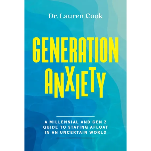 Generation Anxiety: A Millennial and Gen Z Guide to Staying Afloat in an Uncertain World