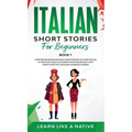 Italian Short Stories for Beginners Book 1: Over 100 Dialogues and Daily Used Phrases to Learn Italian in Your Car. Have Fun & Grow Your Vocabulary, w