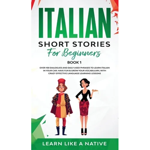 Italian Short Stories for Beginners Book 1: Over 100 Dialogues and Daily Used Phrases to Learn Italian in Your Car. Have Fun & Grow Your Vocabulary, w