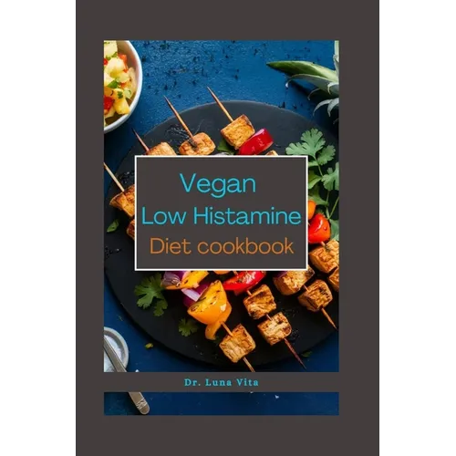 Vegan Low Histamine Diet Cookbook: Harmony on the Plate: Elevate Your Health with Flavorful Vegan Recipes for a Low Histamine Lifestyle