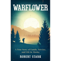Warflower: A True Story of Family, Service, and Life in Alaska