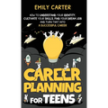 Career Planning for Teens: How to Understand Your Identity, Cultivate Your Skills, Find Your Dream Job, and Turn That Into a Successful Career