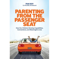 Parenting From The Passenger Seat: How Our Children Develop Capabilities, Connections, and Meaningful Lives