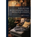 Ausflug Von Konstantinopel Nach Brussa in Kleinasien