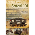 Safari 101 Hunting Africa: The Ultimate Adventure: Getting There and Back