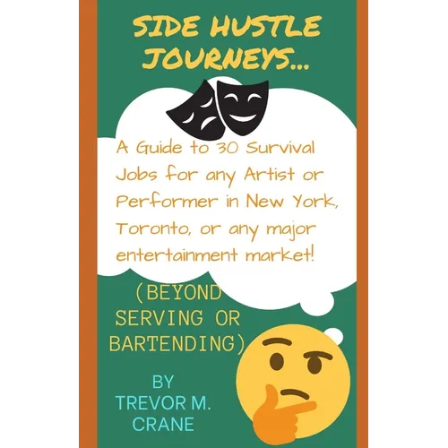 Side Hustle Journeys: A Guide to 30 Survival Jobs for any Artist or Performer in New York, Toronto, or any major entertainment market!