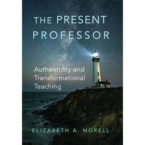 The Present Professor: Authenticity and Transformational Teaching Volume 3