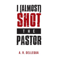 I (Almost) Shot the Pastor