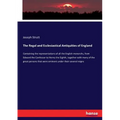 The Regal and Ecclesiastical Antiquities of England: Containing the representations of all the English monarchs, from Edward the Confessor to Henry th