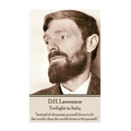 D.H. Lawrence - Twilight in Italy: "Instead of chopping yourself down to fit the world, chop the world down to fit yourself. "
