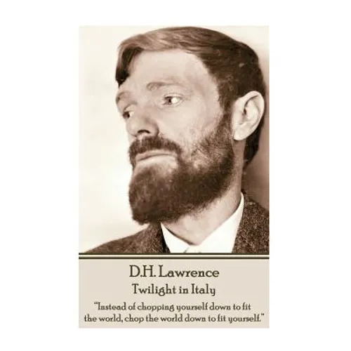 D.H. Lawrence - Twilight in Italy: "Instead of chopping yourself down to fit the world, chop the world down to fit yourself. "