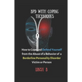 BPD With Coping Techniques: How to Cope and Defend Yourself from the Abuse of a Behavior of Borderline Personality Disorder Victim or Person