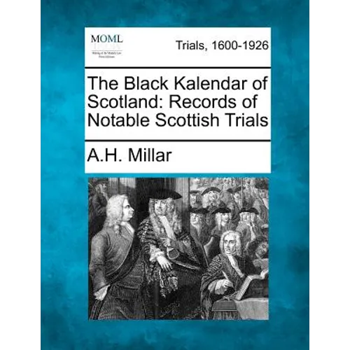 The Black Kalendar of Scotland: Records of Notable Scottish Trials
