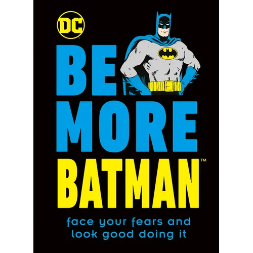 Be More Batman: Face Your Fears and Look Good Doing It - Hardcover