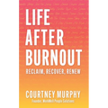 Life After Burnout: Reclaim, Recover, Renew