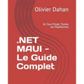 .NET MAUI - Le Guide Complet: Un Seul Projet, Toutes les Plateformes