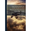 The Evolution of USAF Search and Rescue in Southeast Asia, 1961 - 1968