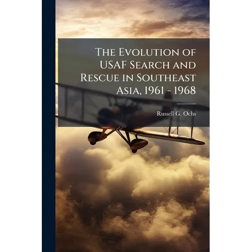 The Evolution of USAF Search and Rescue in Southeast Asia, 1961 - 1968