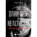 The Dark Side of Healthcare: The: Issues