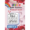 Unicorn 600 Sudoku Puzzles book for kids Ages 4-8: A Kids Activity Book. It's all about Fun and Educational Sudoku Puzzles designed specifically for 4