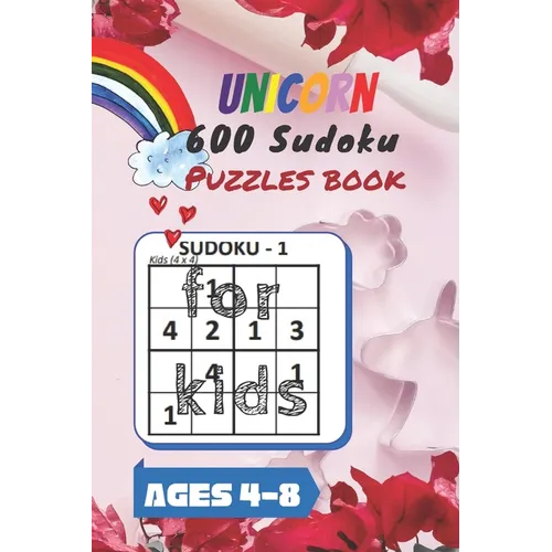 Unicorn 600 Sudoku Puzzles book for kids Ages 4-8: A Kids Activity Book. It's all about Fun and Educational Sudoku Puzzles designed specifically for 4
