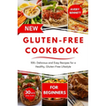 The New Gluten-Free Cookbook for Beginners: 100+ Delicious and Easy Recipes for a Healthy, Gluten-Free Lifestyle