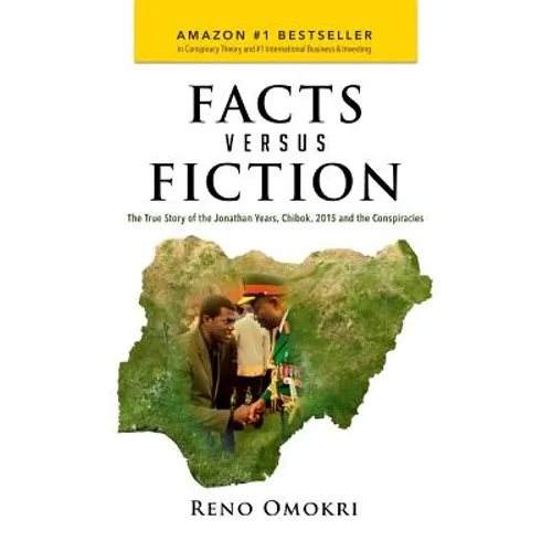 Facts Versus Fiction: The True Story of the Jonathan Years, Chibok, 2015 and the Conspiracies