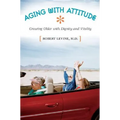 Aging with Attitude: Growing Older with Dignity and Vitality