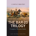 THE BAR-20 TRILOGY - Complete Western Series: Bar-20 + Bar-20 Days + The Bar-20 Three: Wild Adventures of Cassidy and His Gang of Friends