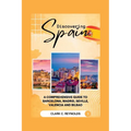 Discovering Spain: A Comprehensive Guide to Barcelona, Madrid, Seville, Valencia, and Bilbao
