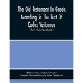 The Old Testament In Greek According To The Text Of Codex Vaticanus, Supplemented From Other Uncial Manuscripts, With A Critical Apparatus Containing