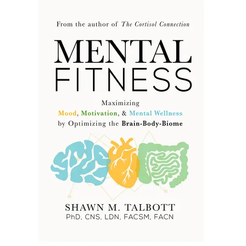 Mental Fitness: Maximizing Mood, Motivation, & Mental Wellness by Optimizing the Brain-Body-Biome