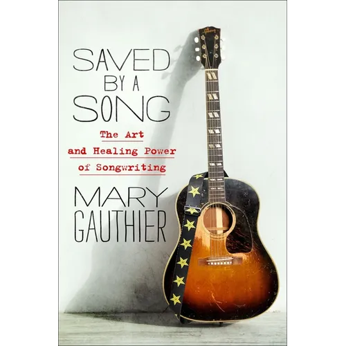 Saved by a Song: The Art and Healing Power of Songwriting