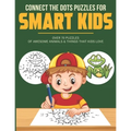 Connect the Dots Puzzles For Smart Kids: Dot to Dot Book for Kids 6-8 with over 70 Puzzles Of Awesome Animals & Things that Kids Love.